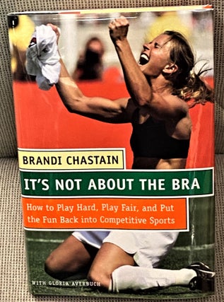 Item #65434 It's Not About the Bra, How to Play Hard, Play Fair, and Put the Fun Back into...