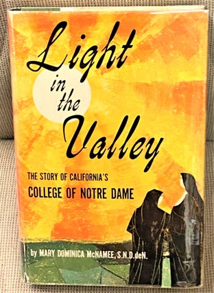 Item #65471 Light in the Valley, the Story of California's College of Notre Dame. S. N. D. deN...