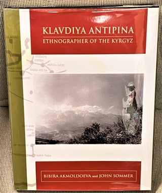 Item #65473 Klavdiya Antipina, Ethnographer of the Kyrgyz. Bibira Akmoldoeva, John Sommer