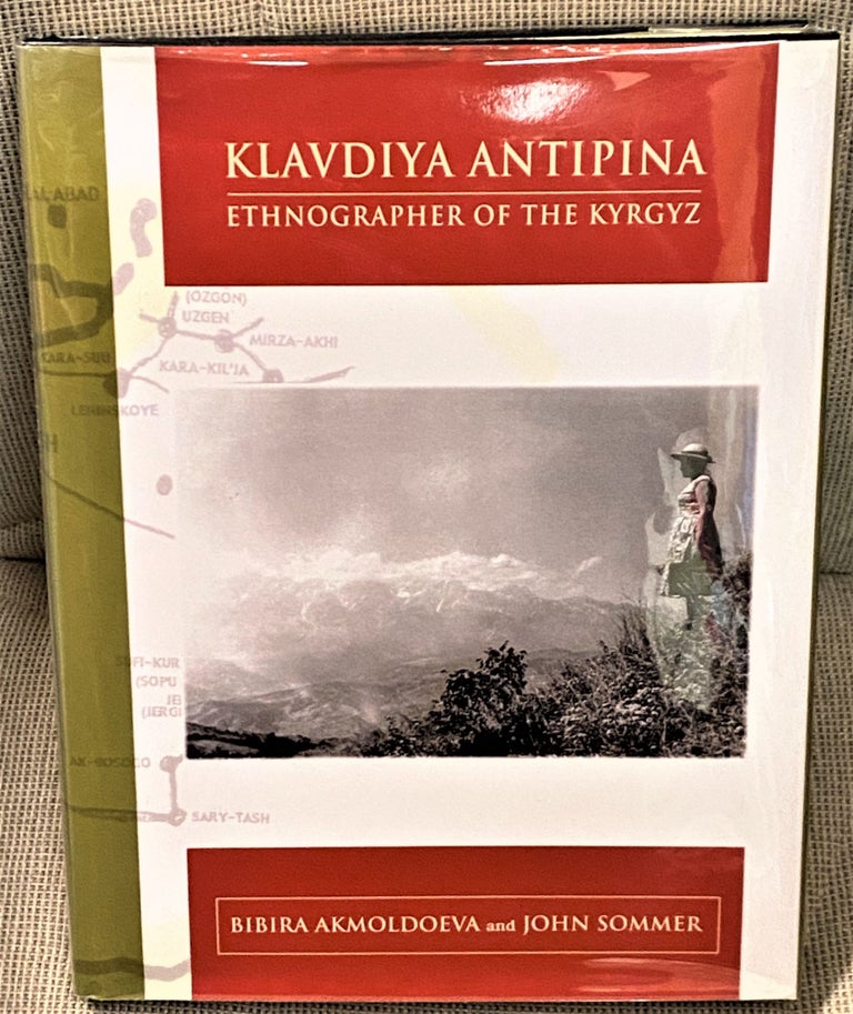 Item #65473 Klavdiya Antipina, Ethnographer of the Kyrgyz. Bibira Akmoldoeva, John Sommer.