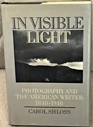 Item #65613 In Visible Light, Photography and the American Writer: 1840-1940. Carol Shloss