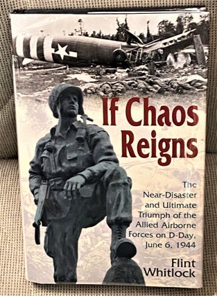 Item #65673 If Chaos Reigns, The Near-Disaster and Ultimate Triumph of the Allied Airborne Forces...
