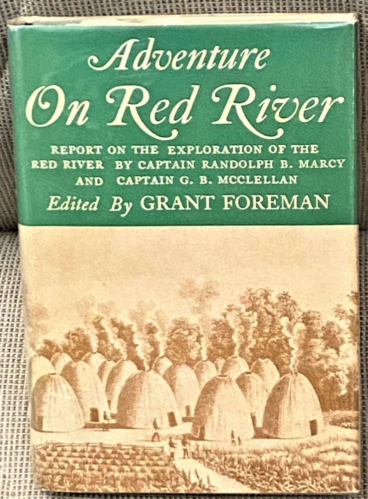 Item #65686 Adventure on Red River; Report on the Exploration of the Headwaters of the Red River by Captain Randolph B. Marcy and Captain G.B. McClellan. Grant Foreman.