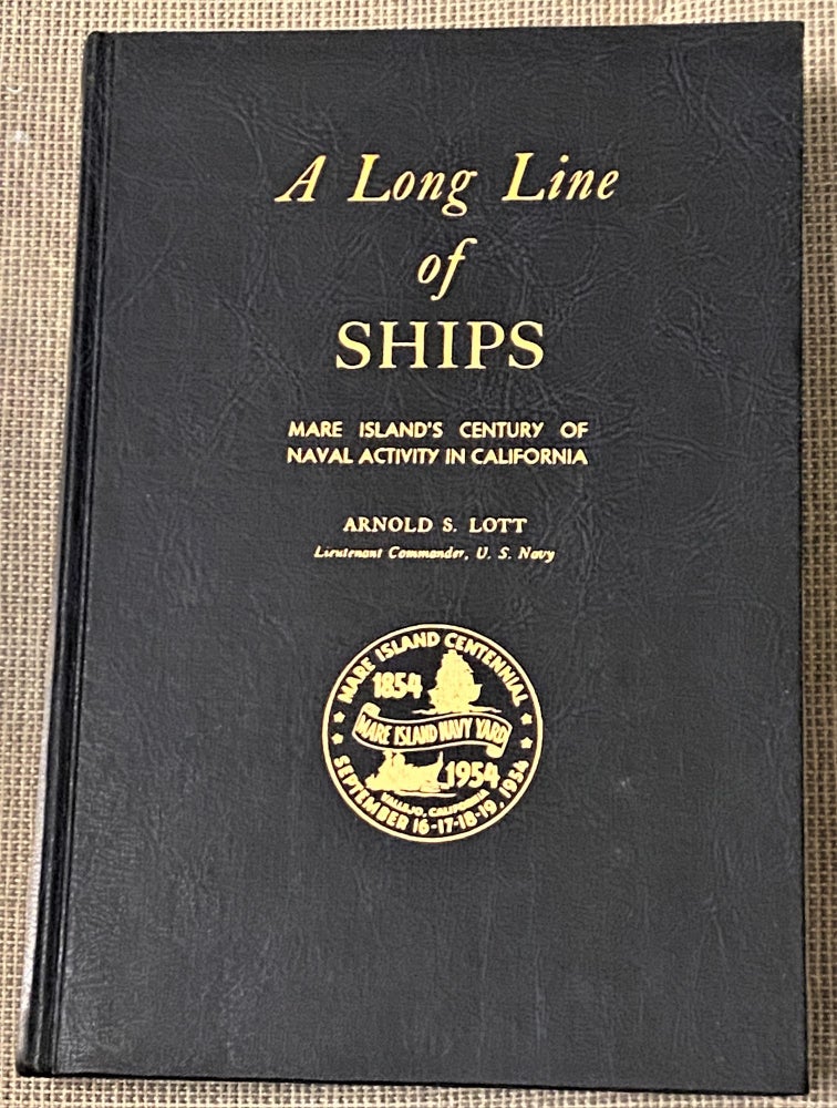 Item #65693 A Long Line of Ships, Mare Island's Century of Naval Activity in California. Lt. Comdr Arnold S. Lott, U. S. N.