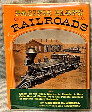 Item #65749 Pacific Slope Railroads, 1854 to 1900. George B. Abdill