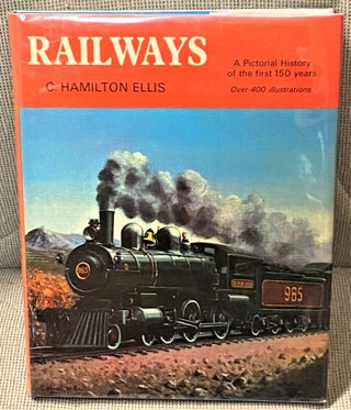 Item #65781 Railways, A Pictorial History of the First 150 Years. C. Hamilton Ellis