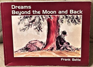 Item #65857 Dreams Beyond the Moon and Back. Frank Bette
