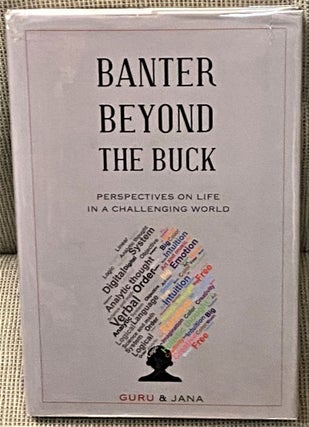 Item #65858 Banter Beyond the Buck, Perspectives on Life in a Challenging World. Guru, Jana