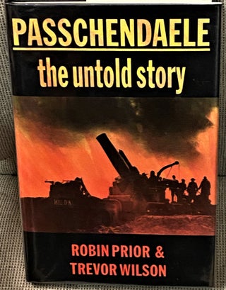 Item #65988 Passchendaele, The Untold Story. Robin Prior, Trevor Wilson