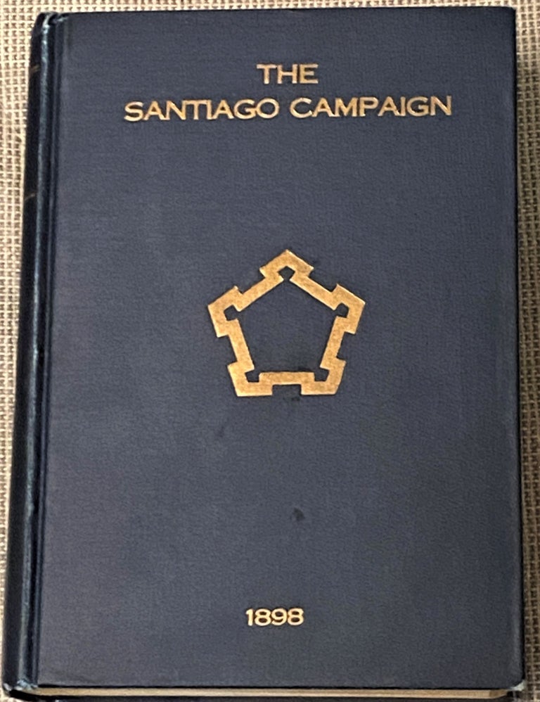 Item #66008 The Santiago Campaign, Reminiscences of the Operations for the Capture of Santiago de Cuba in the Spanish-American War, June and July, 1898. Participants in the Campaign and, the Society of Santiago de Cuba.