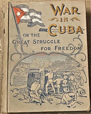 Item #66014 The War in Cuba, Being a Full Account of Her Great Struggle for Freedom. Senor...