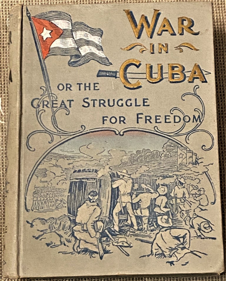 Item #66014 The War in Cuba, Being a Full Account of Her Great Struggle for Freedom. Senor Gonzalo de Quesada, Henry Davenport Northrop.
