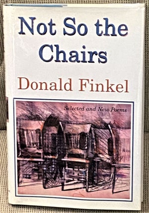 Item #66015 Not So the Chairs, Selected and New Poems. Donald Finkel