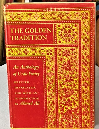 Item #66382 The Golden Tradition, An Anthology of Urdu Poetry. Ahmed Ali, selected by