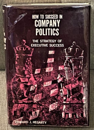 Item #66462 How to Succeed in Company Politics, The Strategy of Executive Success. Edward J. Hegarty
