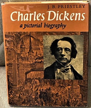 Item #66510 Charles Dickens, A Pictorial Biography. J B. Priestley