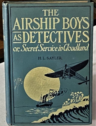 Item #66551 The Airship Boys as Detectives, or, Secret Service in Cloudland. H L. Sayler