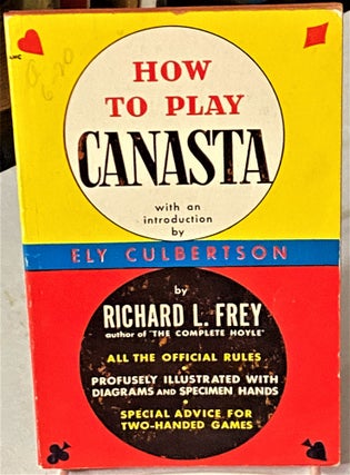 Item #66571 How to Play Canasta. Ely Culbertson Richard L. Frey, intro