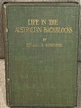 Item #66600 Life in the Australian Backblocks. Edward S. Sorenson