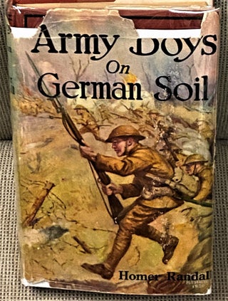 Item #66608 Army Boys on German Soil, Our Doughboys Quelling the Mobs. Homer Randall