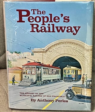 Item #66651 The People's Railway, The History of the Municipal Railway of San Francisco. John...