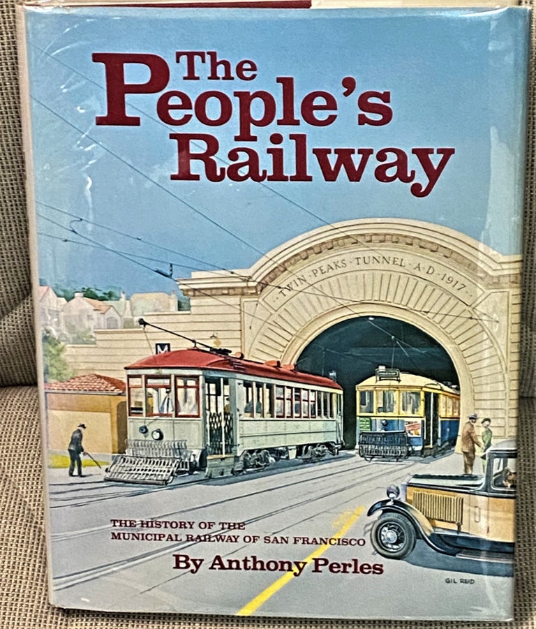 Item #66651 The People's Railway, The History of the Municipal Railway of San Francisco. John McKane Anthony Perles, Tom Matoff, Peter Straus.