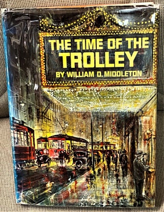 Item #66664 The Time of the Trolley. William D. Middleton