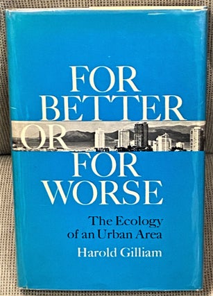 Item #66695 For Better or For Worse, The Ecology of an Urban Area. Harold Gilliam