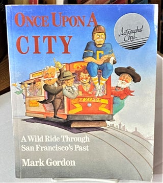 Item #66736 Once upon a City, A Wild Ride Through San Francisco's Past. Mark Gordon