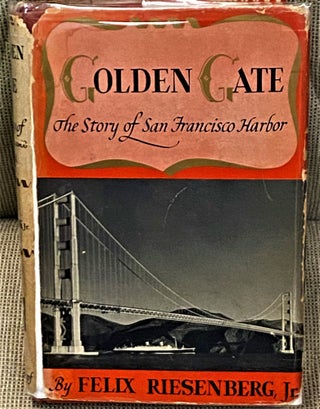 Item #66830 Golden Gate, The Story of San Francisco Harbor. Felix Riesenberg Jr