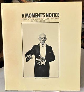 Item #66863 A Moment's Notice: Portraits of American Jazz Musicians. Gary Giddins Carol Friedman,...