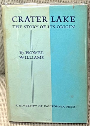 Item #66978 Crater Lake, The Story of Its Origin. Howel Williams
