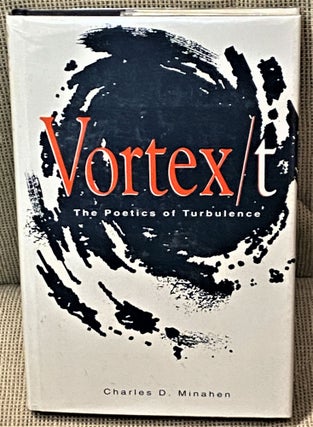 Item #67040 Vortex/t, The Poetics of Turbulence. Charles D. Minahen