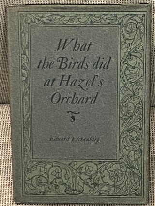 Item #67082 What the Birds Did at Hazel's Orchard. Edward Eichenberg