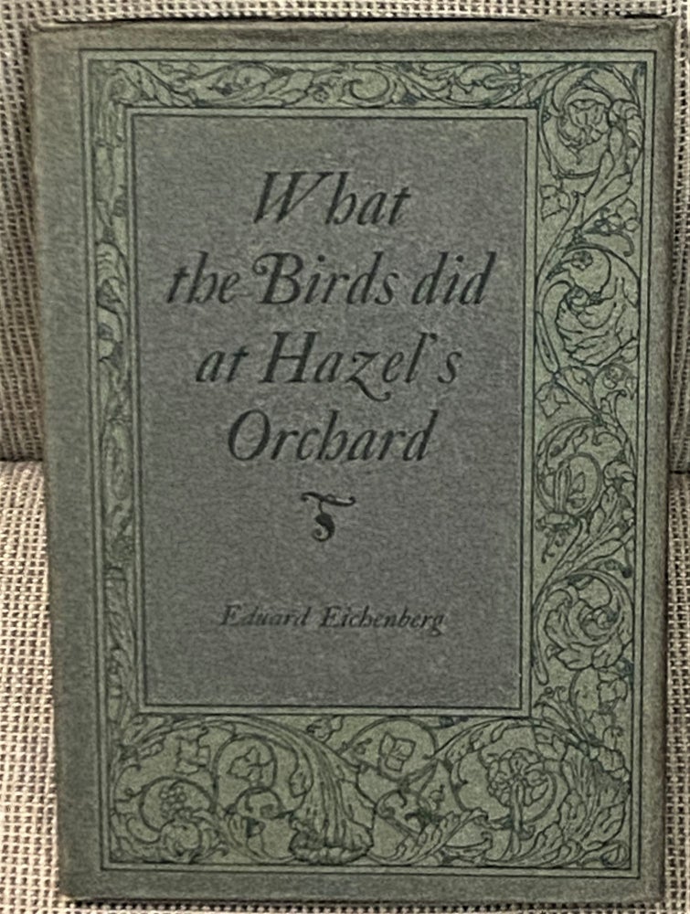 Item #67082 What the Birds Did at Hazel's Orchard. Edward Eichenberg.