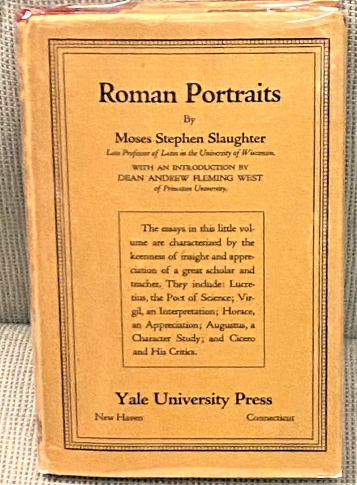 Item #67178 Roman Portraits: Lucretius, the Poet of Science; Virgil: an Interpretation; Horace: an Appreciation; Cicero: his Critics; Augustus: his Character. Moses Stephen Slaughter.