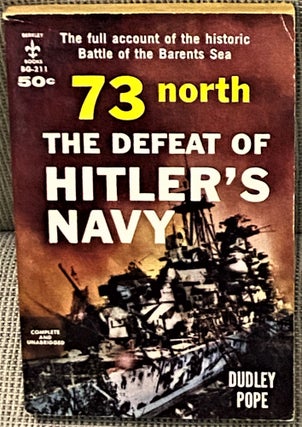 Item #67208 73 North: The Defeat of Hitler's Navy. Dudley Pope