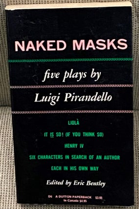Item #67302 Naked Masks, Five Plays by Luigi Pirandello. Eric Bentley Luigi Pirandello