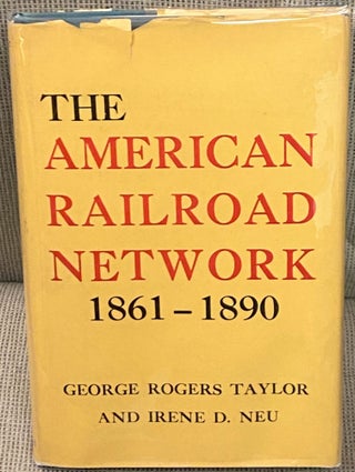 Item #67310 The American Railroad Network 1861-1890. George Rogers Taylor, Irene D. Neu