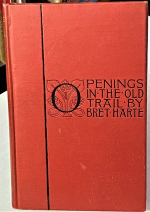 Item #67396 Openings in the Old Trail. Bret Harte