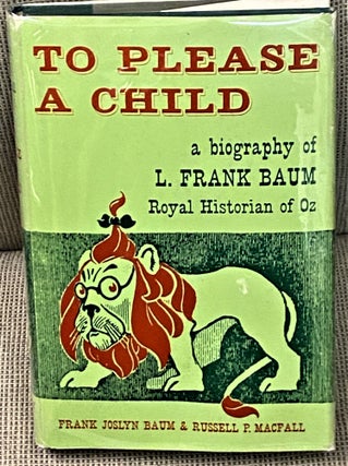 Item #67469 To Please a Child: A Biography of L. Frank Baum, Royal Historian of Oz. Frank Joslyn...