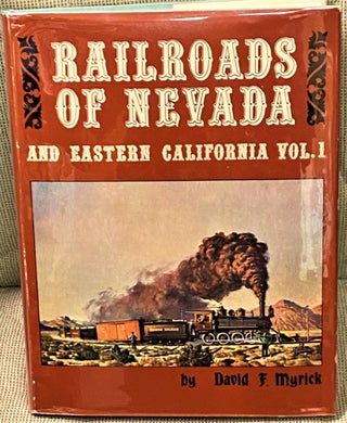 Item #67494 Railroads of Nevada and Eastern California Vol. 1, The Northern Roads. David F. Myrick