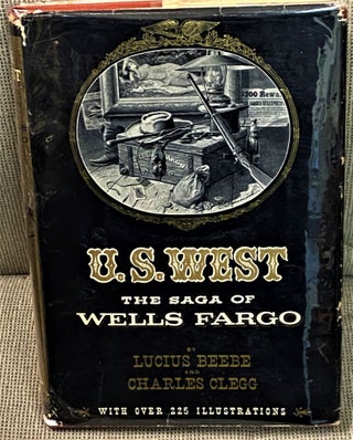 Item #67496 U.S. West, The Saga of Wells Fargo. Lucius Beebe, Charles Clegg