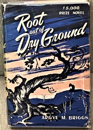 Item #67532 Root out of Dry Ground. Argye M. Briggs