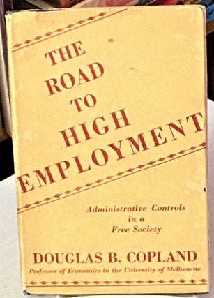 Item #67550 The Road To High Employment, Administrative Controls in a Free Economy. Douglas B....