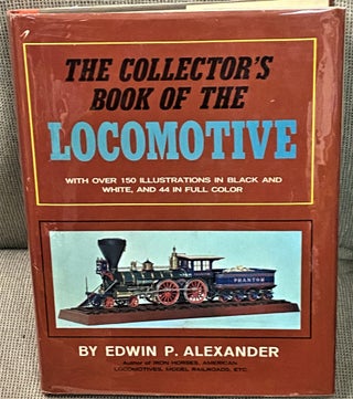 Item #67569 The Collector's Book of the Locomotive. Edwin P. Alexander