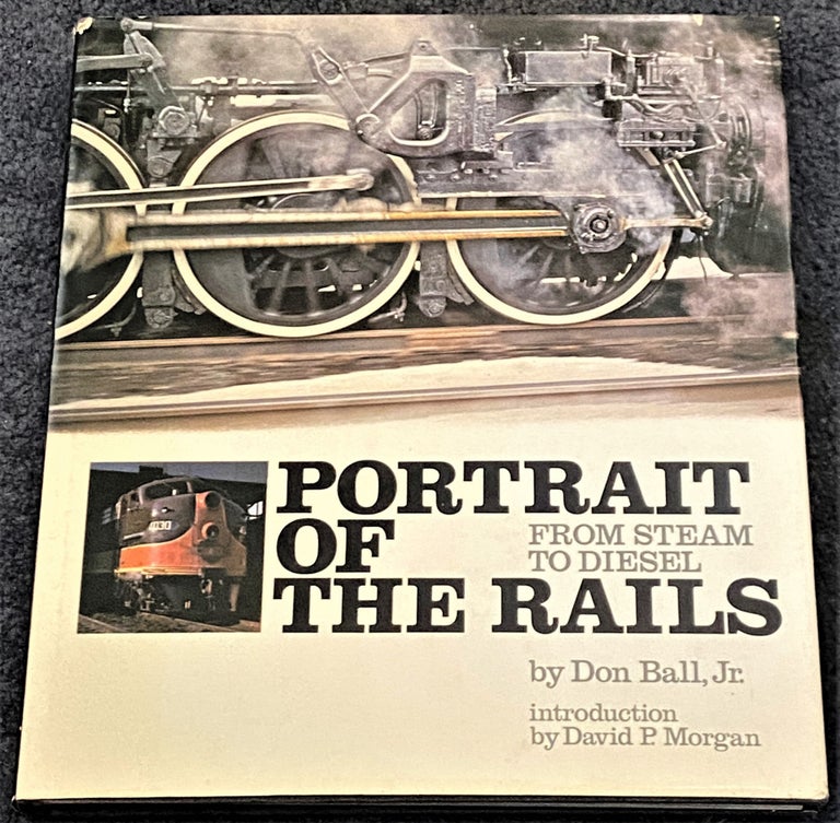 Item #67612 Portrait of the Rails, from Steam to Diesel. David P. Morgan Don Ball Jr., intro.