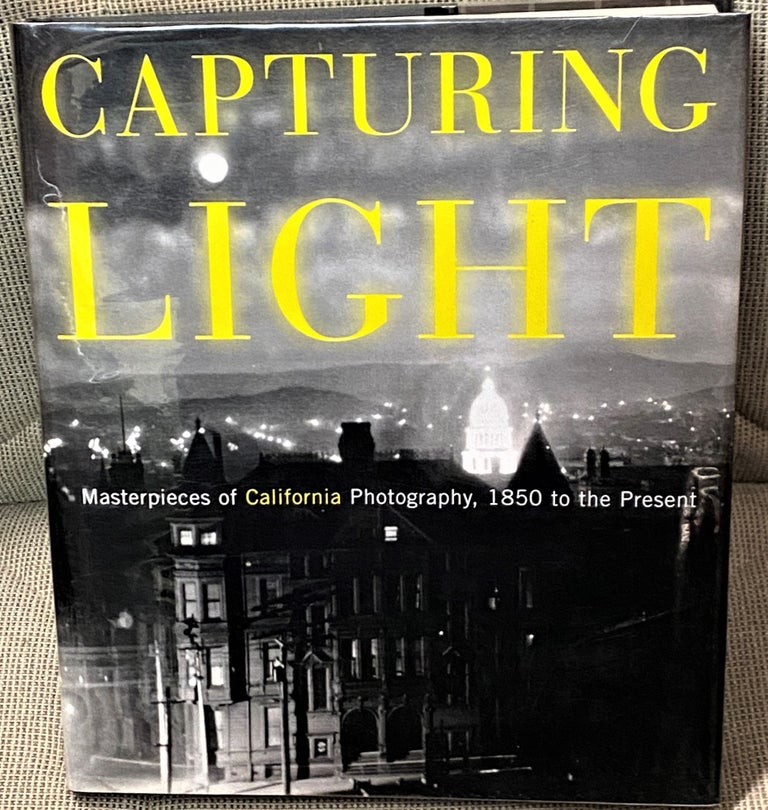 Item #67646 Capturing Light, Masterpieces of California Photography, 1850 to the Present. Drew Heath Johnson.