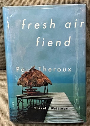 Item #67700 Fresh Air Fiend, Travel Writings. Paul Theroux