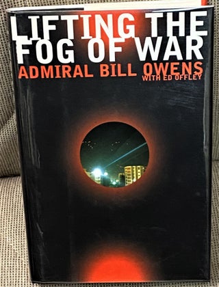 Item #67790 Lifting the Fog of War. Admiral Bill Owens, Ed Offley